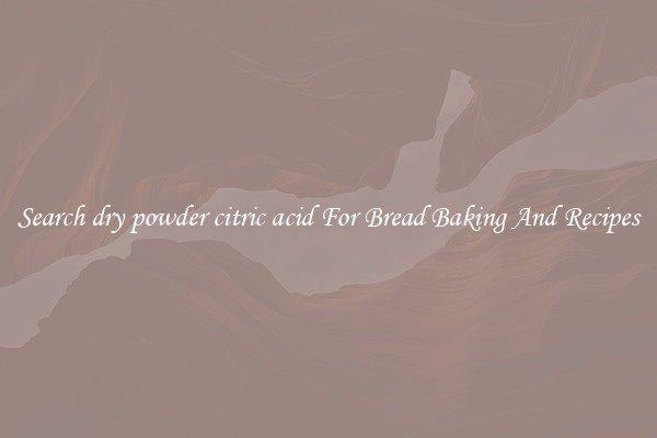 Search dry powder citric acid For Bread Baking And Recipes