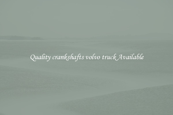 Quality crankshafts volvo truck Available