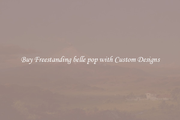 Buy Freestanding belle pop with Custom Designs