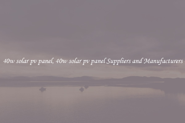 40w solar pv panel, 40w solar pv panel Suppliers and Manufacturers