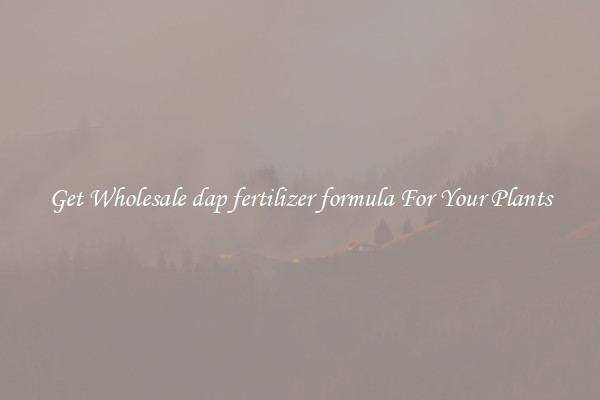 Get Wholesale dap fertilizer formula For Your Plants