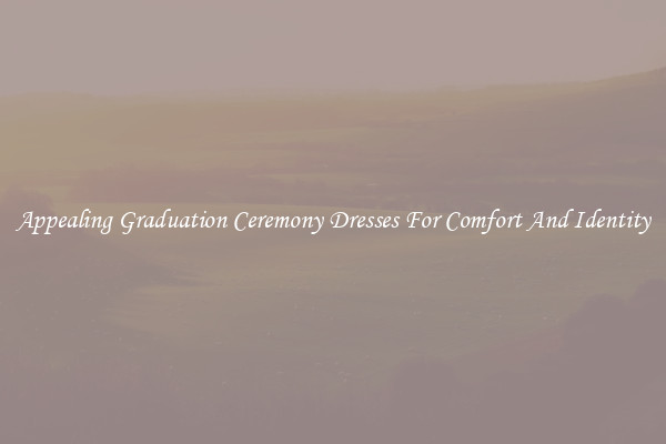 Appealing Graduation Ceremony Dresses For Comfort And Identity