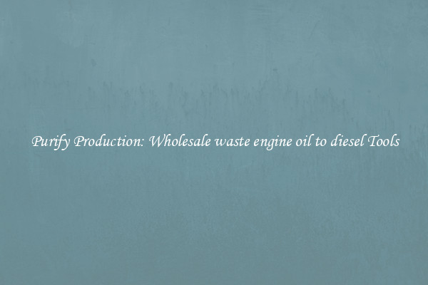 Purify Production: Wholesale waste engine oil to diesel Tools