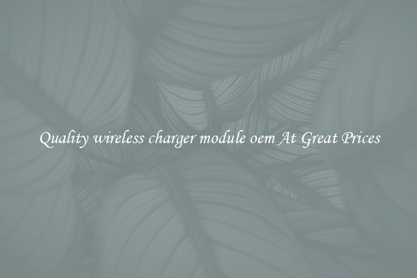 Quality wireless charger module oem At Great Prices