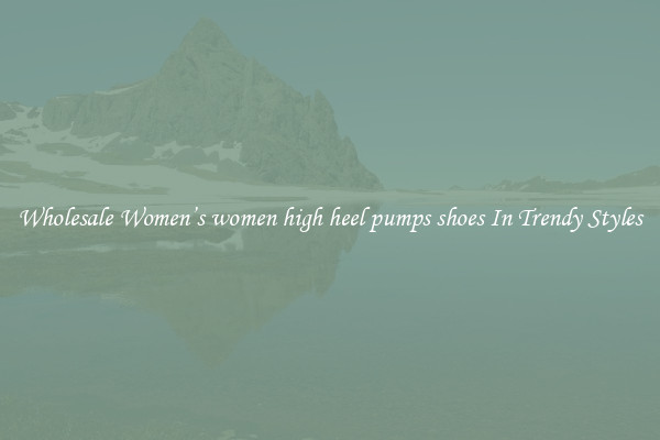 Wholesale Women’s women high heel pumps shoes In Trendy Styles