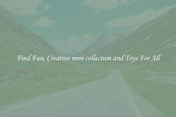 Find Fun, Creative mini collection and Toys For All