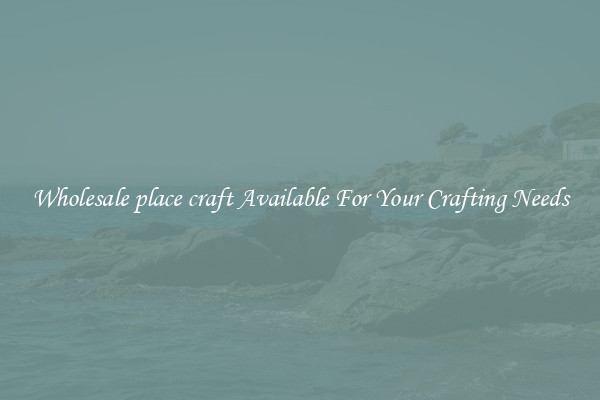 Wholesale place craft Available For Your Crafting Needs