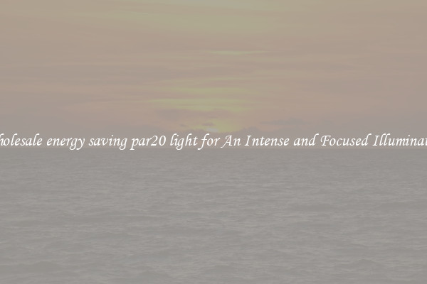 Wholesale energy saving par20 light for An Intense and Focused Illumination