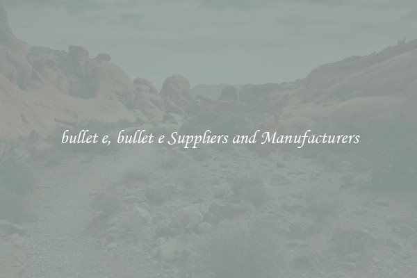 bullet e, bullet e Suppliers and Manufacturers