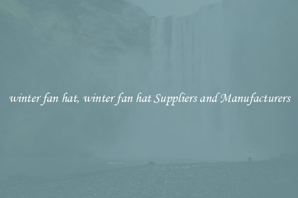 winter fan hat, winter fan hat Suppliers and Manufacturers