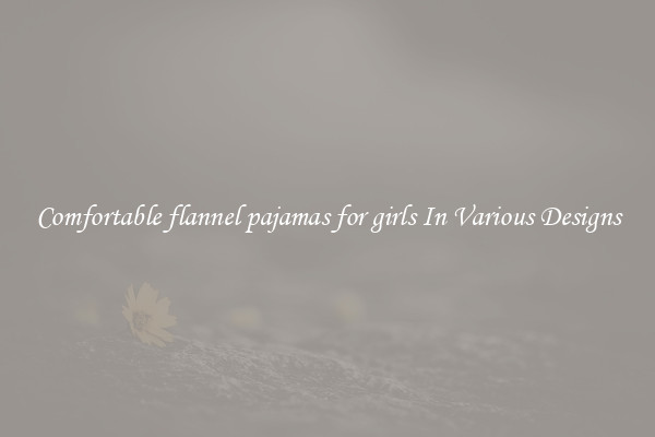 Comfortable flannel pajamas for girls In Various Designs
