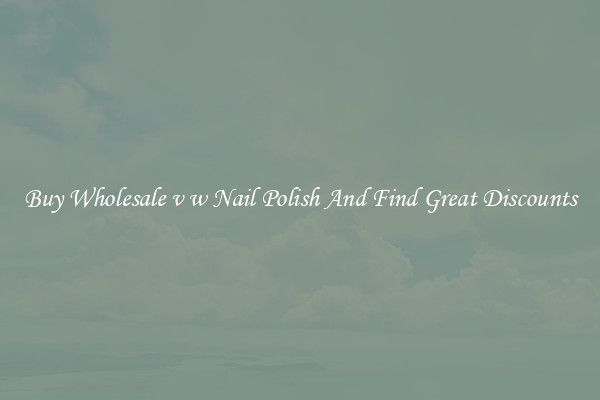 Buy Wholesale v w Nail Polish And Find Great Discounts