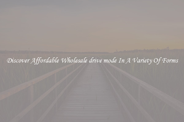 Discover Affordable Wholesale drive mode In A Variety Of Forms