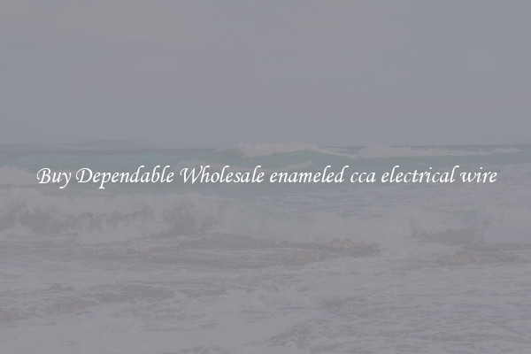 Buy Dependable Wholesale enameled cca electrical wire