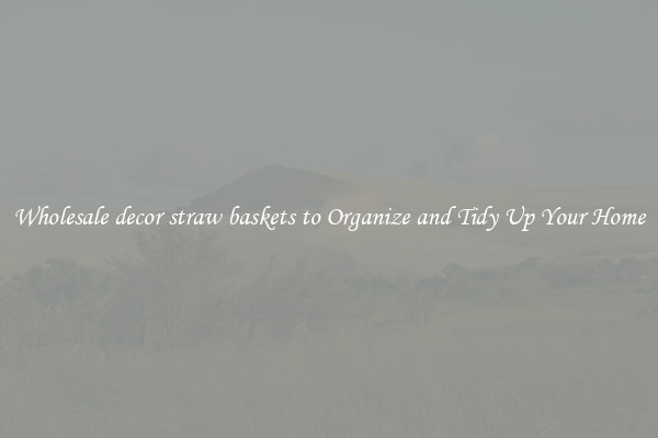 Wholesale decor straw baskets to Organize and Tidy Up Your Home