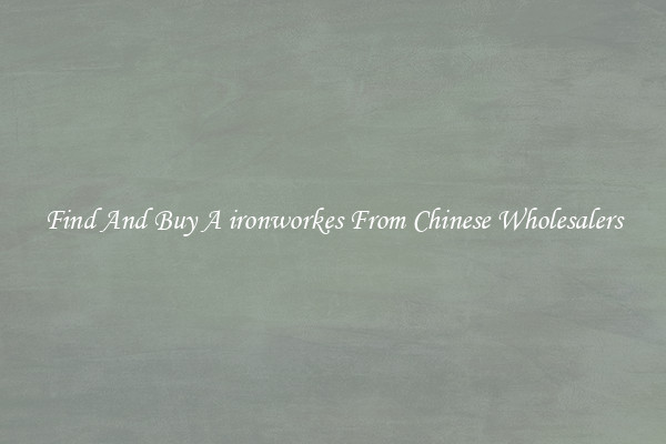 Find And Buy A ironworkes From Chinese Wholesalers