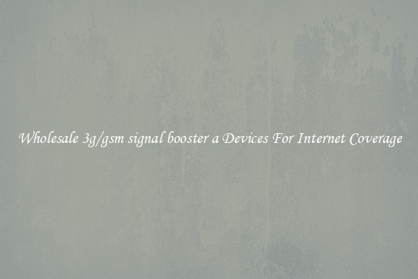 Wholesale 3g/gsm signal booster a Devices For Internet Coverage