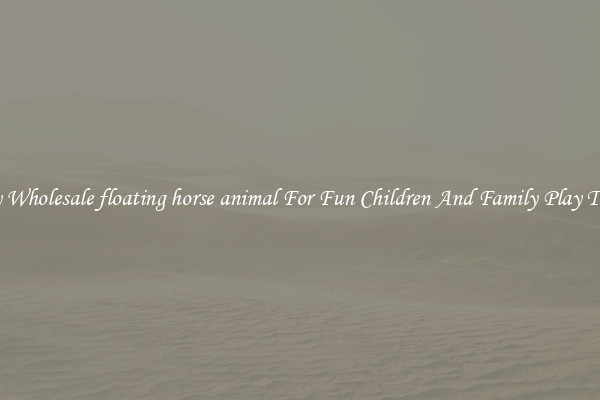Buy Wholesale floating horse animal For Fun Children And Family Play Times