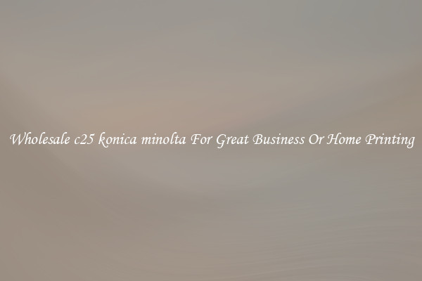 Wholesale c25 konica minolta For Great Business Or Home Printing