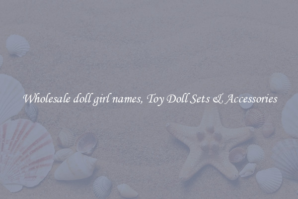 Wholesale doll girl names, Toy Doll Sets & Accessories