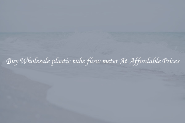 Buy Wholesale plastic tube flow meter At Affordable Prices