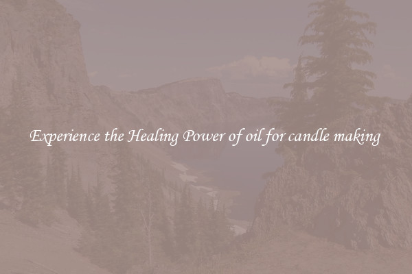 Experience the Healing Power of oil for candle making 
