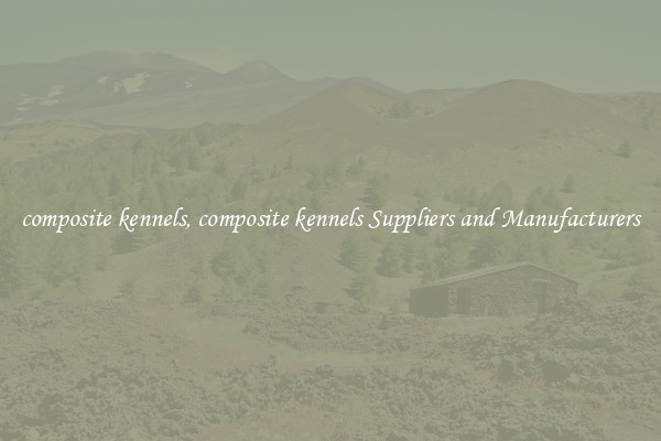 composite kennels, composite kennels Suppliers and Manufacturers