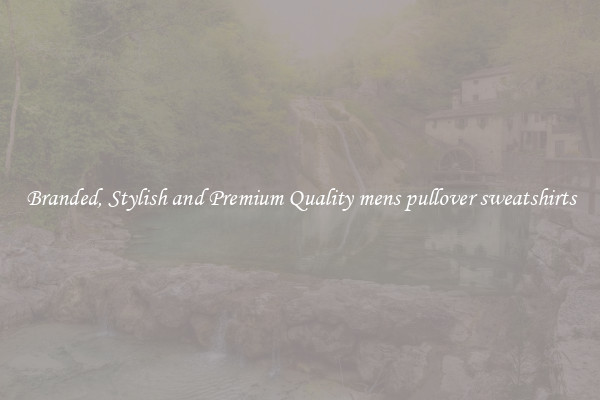 Branded, Stylish and Premium Quality mens pullover sweatshirts