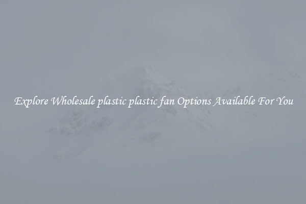 Explore Wholesale plastic plastic fan Options Available For You