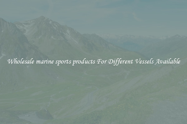 Wholesale marine sports products For Different Vessels Available