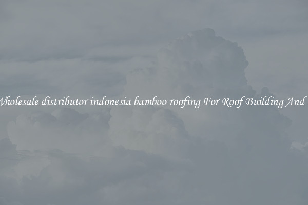 Buy Wholesale distributor indonesia bamboo roofing For Roof Building And Repair