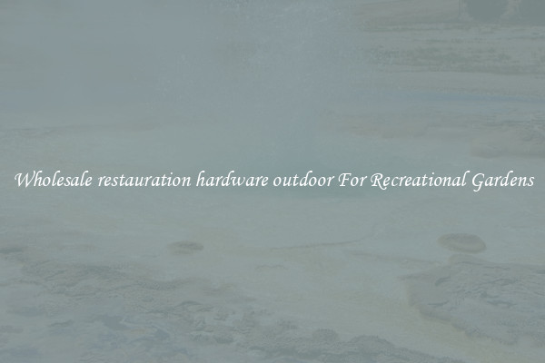 Wholesale restauration hardware outdoor For Recreational Gardens