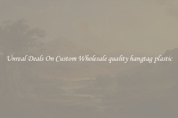 Unreal Deals On Custom Wholesale quality hangtag plastic