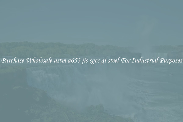 Purchase Wholesale astm a653 jis sgcc gi steel For Industrial Purposes