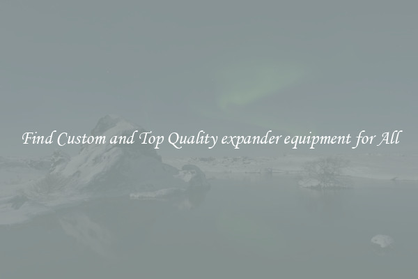 Find Custom and Top Quality expander equipment for All