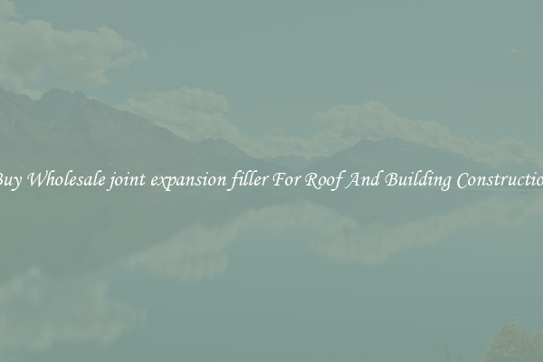 Buy Wholesale joint expansion filler For Roof And Building Construction
