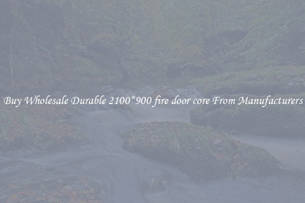 Buy Wholesale Durable 2100*900 fire door core From Manufacturers