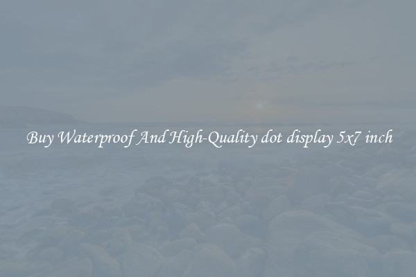 Buy Waterproof And High-Quality dot display 5x7 inch