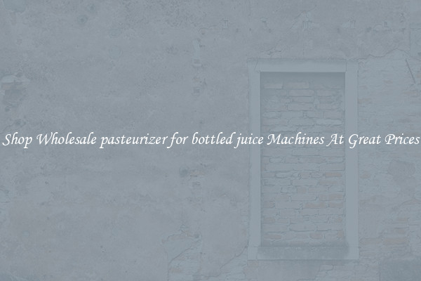 Shop Wholesale pasteurizer for bottled juice Machines At Great Prices