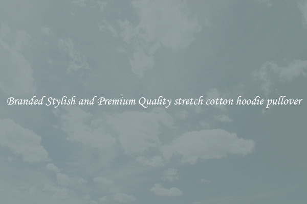 Branded Stylish and Premium Quality stretch cotton hoodie pullover