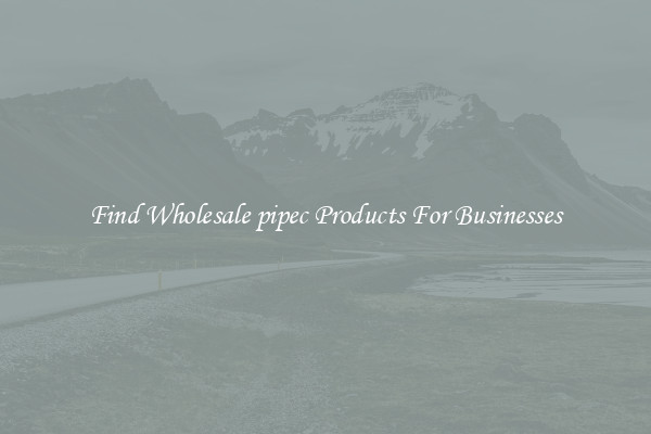 Find Wholesale pipec Products For Businesses