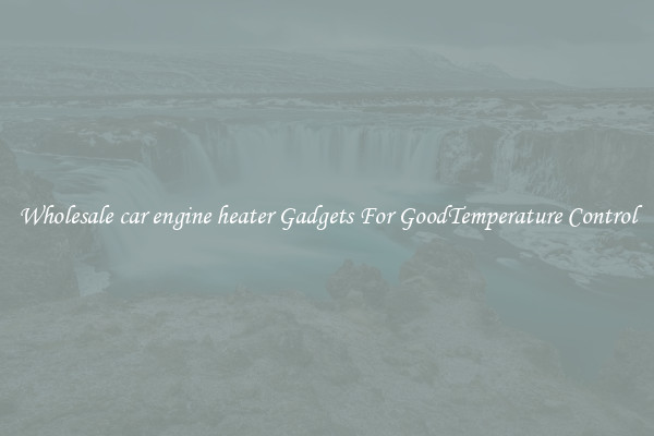 Wholesale car engine heater Gadgets For GoodTemperature Control