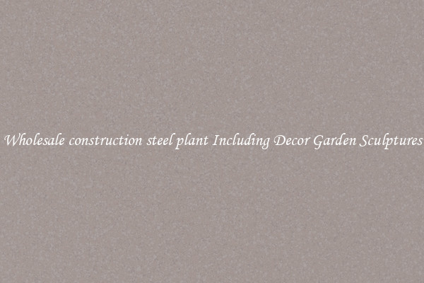 Wholesale construction steel plant Including Decor Garden Sculptures