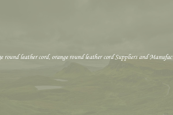 orange round leather cord, orange round leather cord Suppliers and Manufacturers