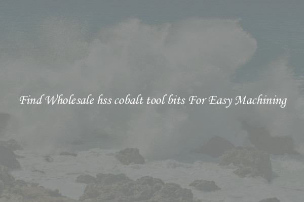 Find Wholesale hss cobalt tool bits For Easy Machining