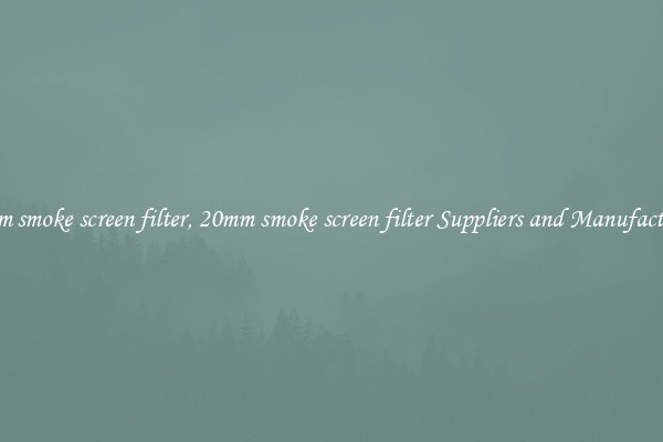 20mm smoke screen filter, 20mm smoke screen filter Suppliers and Manufacturers