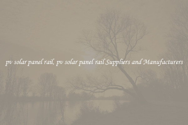 pv solar panel rail, pv solar panel rail Suppliers and Manufacturers