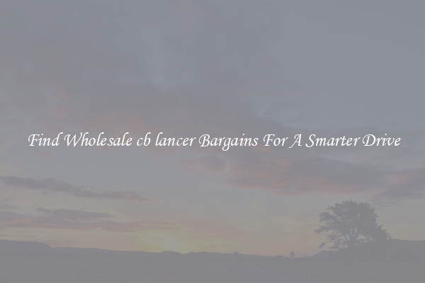 Find Wholesale cb lancer Bargains For A Smarter Drive