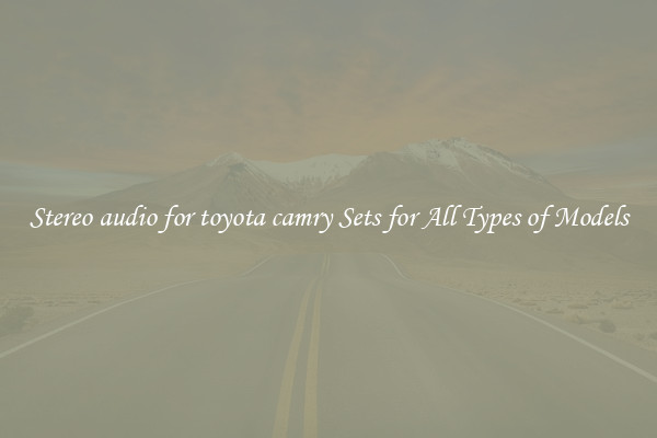 Stereo audio for toyota camry Sets for All Types of Models