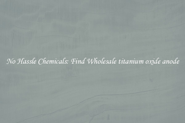 No Hassle Chemicals: Find Wholesale titanium oxide anode